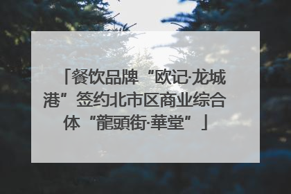 餐饮品牌“欧记·龙城港”签约北市区商业综合体“龍頭街·華堂”