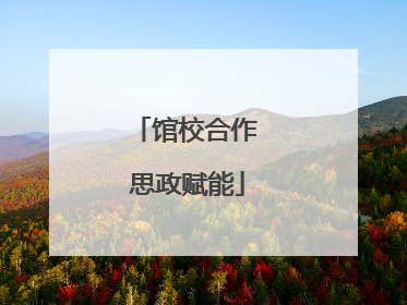 馆校合作 思政赋能