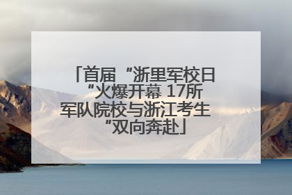首届“浙里军校日“火爆开幕 17所军队院校与浙江考生“双向奔赴