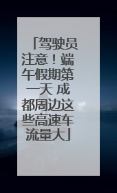 驾驶员注意！端午假期第一天 成都周边这些高速车流量大