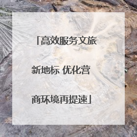 高效服务文旅新地标 优化营商环境再提速