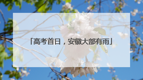 高考首日，安徽大部有雨