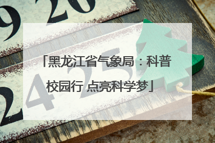 黑龙江省气象局：科普校园行 点亮科学梦