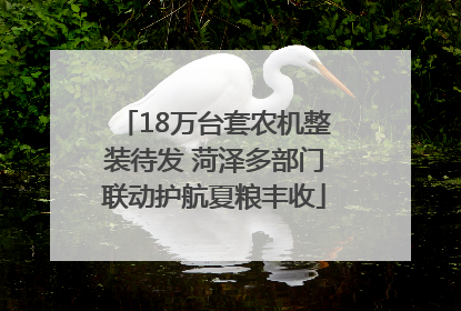 18万台套农机整装待发 菏泽多部门联动护航夏粮丰收