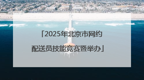 2025年北京市网约配送员技能竞赛暨举办