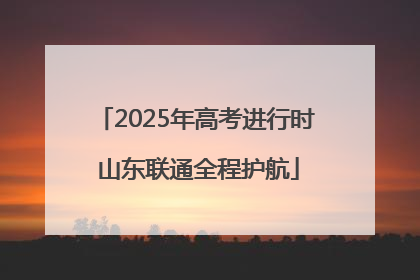 2025年高考进行时 山东联通全程护航
