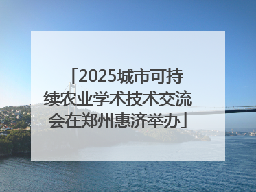 2025城市可持续农业学术技术交流会在郑州惠济举办