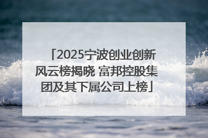 2025宁波创业创新风云榜揭晓 富邦控股集团及其下属公司上榜