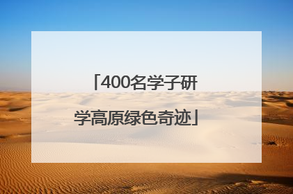 400名学子研学高原绿色奇迹