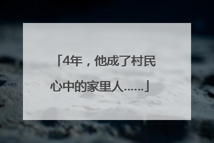 4年，他成了村民心中的家里人……