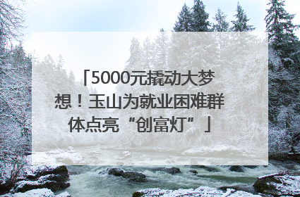 5000元撬动大梦想！玉山为就业困难群体点亮“创富灯”