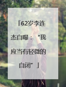 62岁李连杰自曝：“我应当有轻微的自闭”