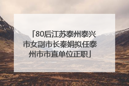 80后江苏泰州泰兴市女副市长秦娟拟任泰州市市直单位正职
