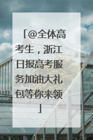 @全体高考生，浙江日报高考服务加油大礼包等你来领