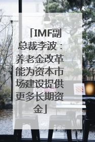 IMF副总裁李波：养老金改革能为资本市场建设提供更多长期资金