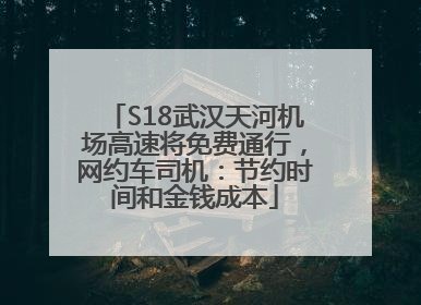 S18武汉天河机场高速将免费通行，网约车司机：节约时间和金钱成本