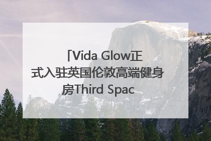 Vida Glow正式入驻英国伦敦高端健身房Third Space，携手共创高品质健康美丽生活哲学